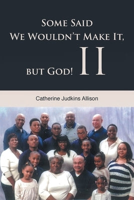 Some Said We Wouldn't Make It, but God! II by Allison, Catherine Judkins
