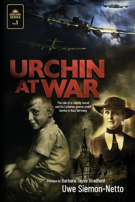 Urchin at War: The Tale of a Leipzig Rascal and his Lutheran Granny under Bombs in Nazi Germany by Siemon-Netto, Uwe
