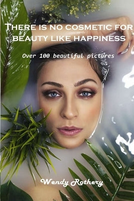 There is no cosmetic for beauty like happiness: Over 100 beautiful pictures by Wendy Rothery