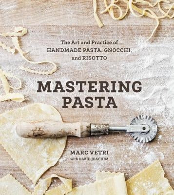 Mastering Pasta: The Art and Practice of Handmade Pasta, Gnocchi, and Risotto [a Cookbook] by Vetri, Marc