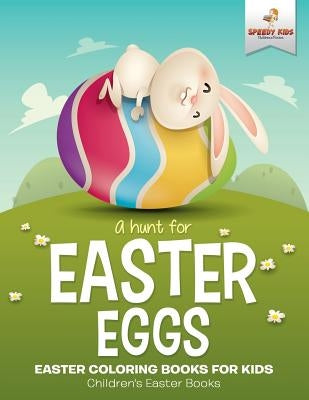 A Hunt For Easter Eggs - Easter Coloring Books for Kids Children's Easter Books by Speedy Kids