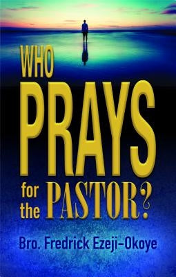 Who Prays for the Pastor? by Ezeji-Okoye, Fredrick K.