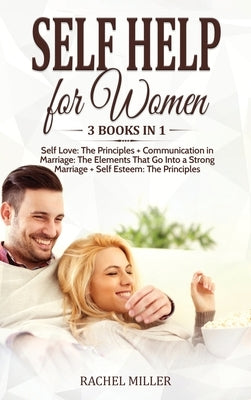 Self Help for Women: 3 books in 1: Self Love: The Principles + Communication in Marriage: The Elements That Go Into a Strong Marriage + Sel by Miller, Rachel