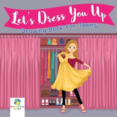 Let's Dress You Up Drawing Book for Teens by Educando Kids