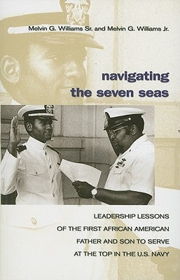Navigating the Seven Seas: Leadership Lessons of the First African American Father and Son to Serve at the Top in the U.S. Navy by Williams, Melvin G.