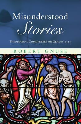 Misunderstood Stories: Theological Commentary on Genesis 1-11 by Gnuse, Robert