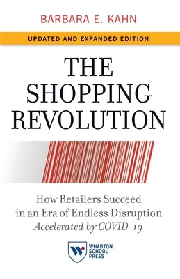 The Shopping Revolution, Updated and Expanded Edition: How Retailers Succeed in an Era of Endless Disruption Accelerated by COVID-19 by Kahn, Barbara E.