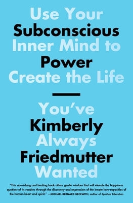 Subconscious Power: Use Your Inner Mind to Create the Life You've Always Wanted by Friedmutter, Kimberly