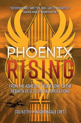 Phoenix Rising: From the Ashes of Desert One to the Rebirth of U.S. Special Operations by Nightingale, Keith