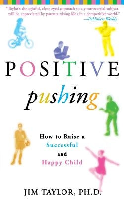 Positive Pushing: How to Raise a Successful and Happy Child by Taylor, James
