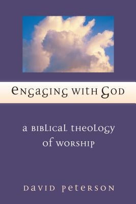 Engaging with God: A Biblical Theology of Worship by Peterson, David G.