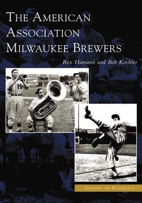 The American Association Milwaukee Brewers by Hamann, Rex