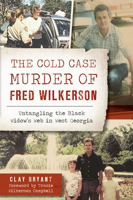 The Cold Case Murder of Fred Wilkerson: Untangling the Black Widow's Web in West Georgia by Bryant, Clay