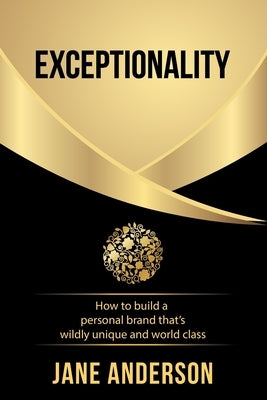 Exceptionality: How to build a personal brand that's wildly unique and world class by Anderson, Jane