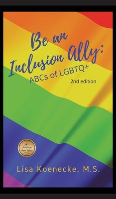 Be An Inclusion Ally: ABCs of LGBTQ+ by Koenecke, Lisa