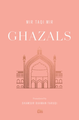 Ghazals: Translations of Classic Urdu Poetry by Mir, Mir Taqi