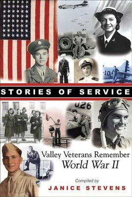 Stories of Service: Valley Veterans Remember World War II by Stevens, Janice