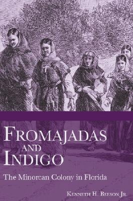 Fromajadas and Indigo: The Minorcan Colony in Florida by Beeson Jr, Kenneth H.
