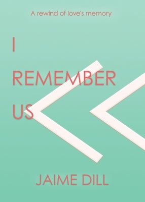 I Remember Us: a rewind of love's memory by Dill, Jaime