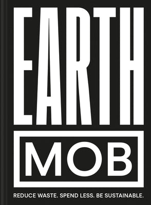Earth Mob: Reduce Waste. Spend Less. Be Sustainable. by Lebus, Ben