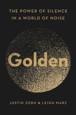 Golden: The Power of Silence in a World of Noise by Zorn, Justin