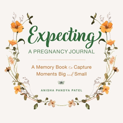 Expecting: A Pregnancy Journal: A Memory Book and Keepsake to Capture Moments Big and Small by Patel, Anisha Pandya