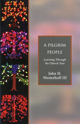 A Pilgrim People: Learning Through the Church Year by Westerhoff, John H., III