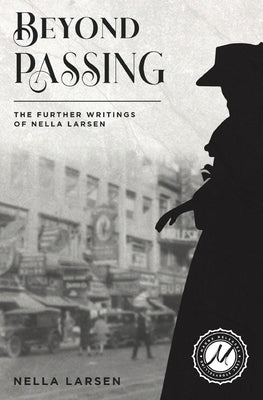 Beyond Passing: The Further Writings of Nella Larsen by Larsen, Nella