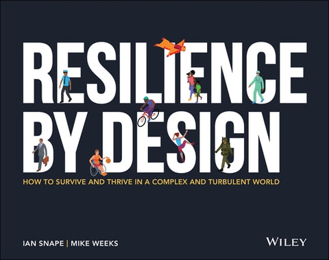Resilience by Design: How to Survive and Thrive in a Complex and Turbulent World by Weeks, Mike