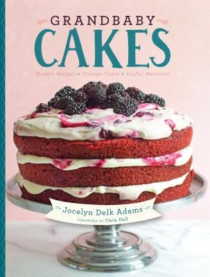Grandbaby Cakes: Modern Recipes, Vintage Charm, Soulful Memories by Adams, Jocelyn Delk