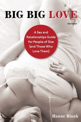 Big Big Love: A Sex and Relationships Guide for People of Size (and Those Who Love Them) by Blank, Hanne