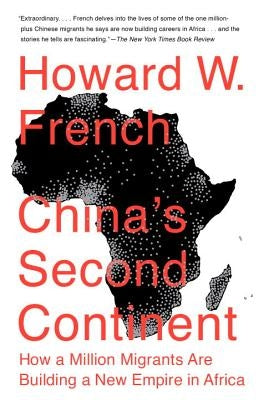 China's Second Continent: How a Million Migrants Are Building a New Empire in Africa by French, Howard W.