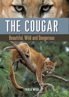 The Cougar: Beautiful, Wild and Dangerous by Wild, Paula