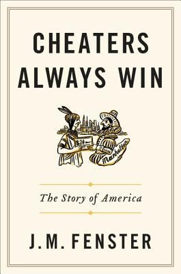 Cheaters Always Win: The Story of America by Fenster, J. M.