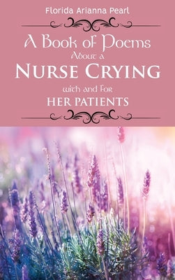 A Book of Poems About a Nurse Crying with and for Her Patients by Pearl, Florida Arianna