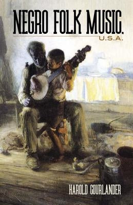 Negro Folk Music U.S.A. by Courlander, Harold