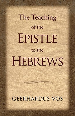 The Teaching of the Epistle to the Hebrews by Vos, Geerhardus