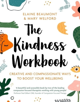 The Kindness Workbook: Compassionate and Creative Ways to Boost Your Wellbeing by Beaumont, Elaine