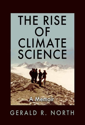 The Rise of Climate Science: A Memoir by North, Gerald R.