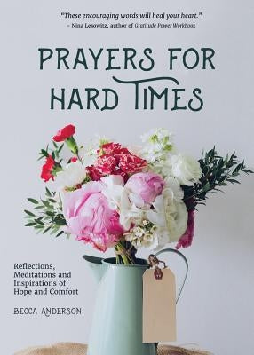 Prayers for Hard Times: Reflections, Meditations and Inspirations of Hope and Comfort (Christian Gift for Women, Prayers for Healing, Spiritua by Anderson, Becca
