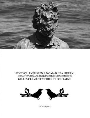 Gilles Clément & Thierry Fontaine: Have You Ever Seen a Nomad in a Hurry?: Evolution, Hazards, Hybridizations and Crossbreeding by Clément, Gilles
