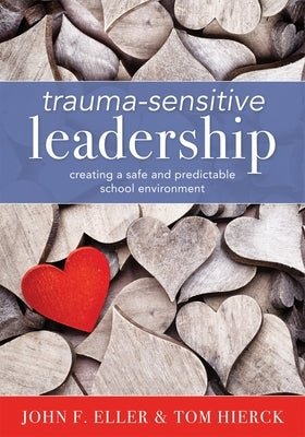 Trauma-Sensitive Leadership: Creating a Safe and Predictable School Environment (a Researched-Based Social-Emotional Guide to Support Students with by Eller, John F.