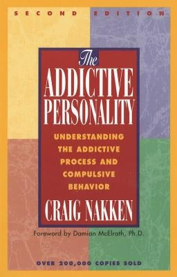 The Addictive Personality: Understanding the Addictive Process and Compulsive Behavior by Nakken, Craig