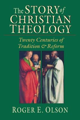 The Story of Christian Theology: Twenty Centuries of Tradition Reform by Olson, Roger E.