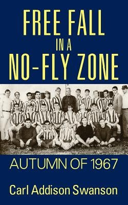 Free Fall in a No-Fly Zone: Autumn of 1967 by Swanson, Carl Addison