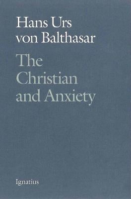 The Christian and Anxiety by Balthasar, Hans Urs Von