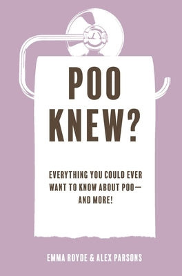 Poo Knew?: Everything You Could Ever Want to Know about Poo--And More! by Royde, Emma