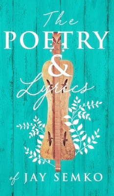 The Poetry and Lyrics of Jay Semko by Semko, Jay