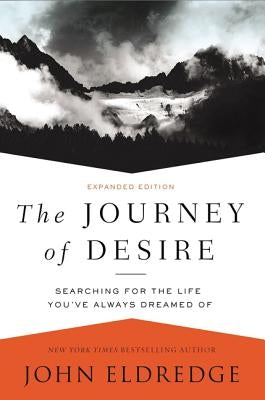 The Journey of Desire: Searching for the Life You've Always Dreamed Of by Eldredge, John