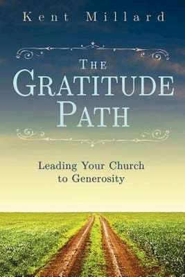 The Gratitude Path: Leading Your Church to Generosity by Millard, Kent